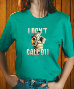 I Don't Call 911 T Shirt 2