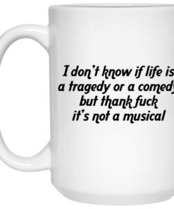 I Don’t Know If Life Is A Tragedy Or A Comedy Mugs 1 I Don't Know If Life Is A Tragedy Or A Comedy Mugs 2