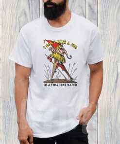 I Dont Need A Job Im A Full Time Hater T Shirt 1