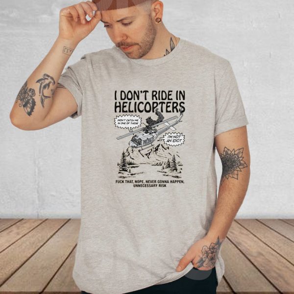 I Don’t Ride In Helicopters T-Shirt