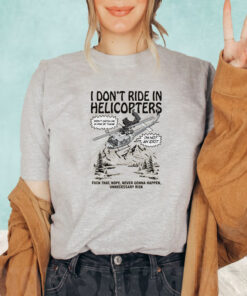 I Dont Ride In Helicopters T Shirt 2
