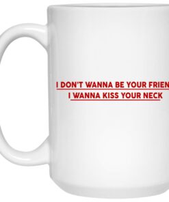 I Dont Wanna Be Your Friend I Wanna Kiss Your Neck Mugs 3