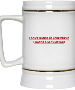 I Dont Wanna Be Your Friend I Wanna Kiss Your Neck Mugs 4
