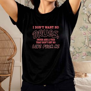 I Dont Want No DRUGS Drugs Are A Vice That Dont Get No LOVE FROM ME T SHIRT 1