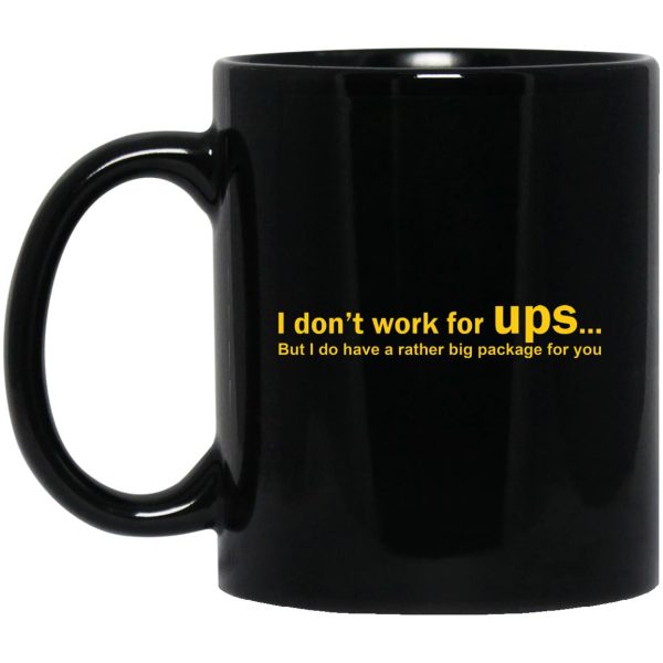 I Don’t Work For UPS But I Do Have A Rather Big Package For You Mugs