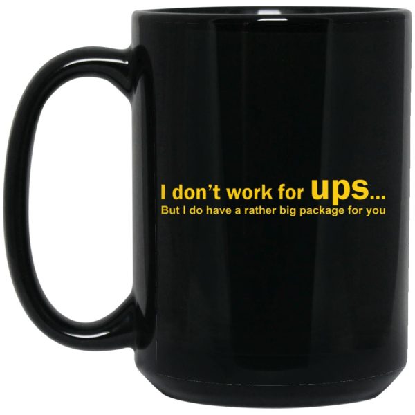 I Don’t Work For UPS But I Do Have A Rather Big Package For You Mugs