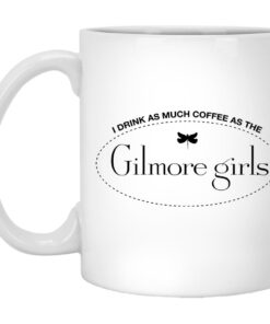 I Drink As Much Coffee As The Gilmore Girls Mugs 1