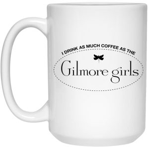 I Drink As Much Coffee As The Gilmore Girls Mugs 3