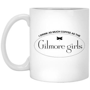 I Drink As Much Coffee As The Gilmore Girls Mugs 5