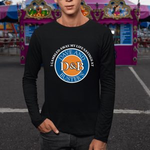 I Gambled Away My Life Savings At Dave And Buster’s T-Shirt