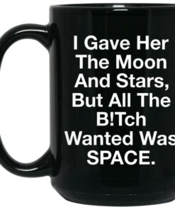 I Gave Her The Moon And Stars But All The Bitch Wanted Was Space Mugs 2