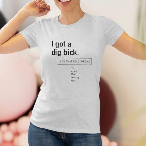 I Got A Dig Bick You That Read Wrong You Read That Wrong Too T Shirt 1