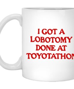 I Got A Lobotomy Done At Toyotathon Mugs 1