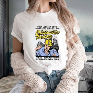 I Got Lockjaw Doing Graveyard Shifts At The Dicksucking Factory T Shirt 1