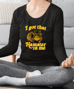 I Got That Hamster In Me T Shirt 1