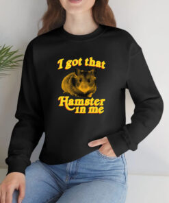 I Got That Hamster In Me T-Shirt 1 I Got That Hamster In Me T Shirt 2
