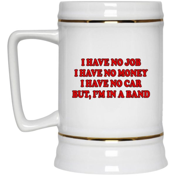 I Have No Job I Have No Money I Have No Car But I’m In A Band Mugs