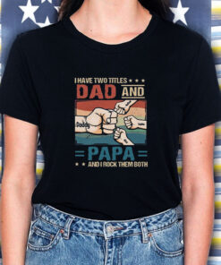 I Have Two Titles Dad And Papa And I Rock Them Both T Shirt 1