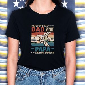 I Have Two Titles Dad And Papa And I Rock Them Both T Shirt 1