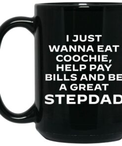 I Just Wanna Eat Coochie Help Pay Bills And Be A Great Stepdad Mugs 1 I Just Wanna Eat Coochie Help Pay Bills And Be A Great Stepdad Mugs 2