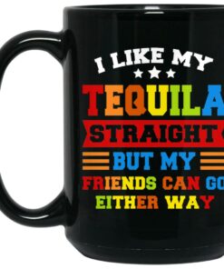I Like My Tequila Straight But My Friends Can Go Either Way Mugs 1 I Like My Tequila Straight But My Friends Can Go Either Way Mugs 2