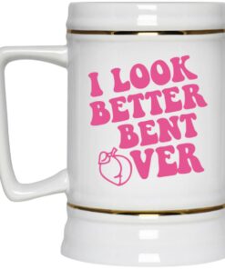 I Look Better Bent Over Mugs 2 I Look Better Bent Over Mugs 3