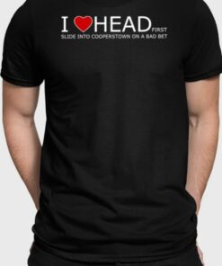 I Love Head Slide Into Cooperstown On A Bad Bet T Shirt 1