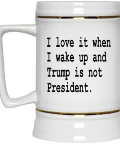 I Love It When I Wake Up And Trump Is Not President Mugs 3