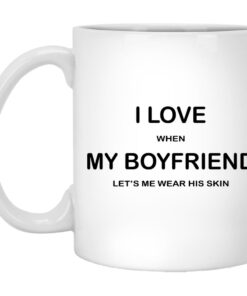 I Love When My Boyfriend Lets Me Wear His Skin Mugs 1