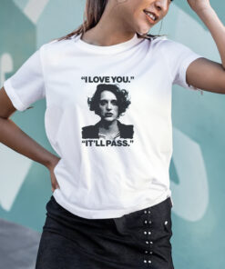 I Love You Itll Pass T Shirt 1