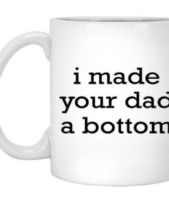 I Made Your Dad A Bottom Mugs 1