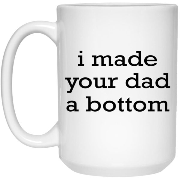 I Made Your Dad A Bottom Mugs