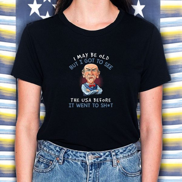 I May Be Old But I Got To See The USA Before It Went To Shit T-Shirt