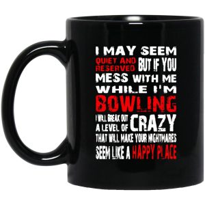 I May Seem Quiet And Reserved But If You Mess With Me I'm Bowling Mugs 1