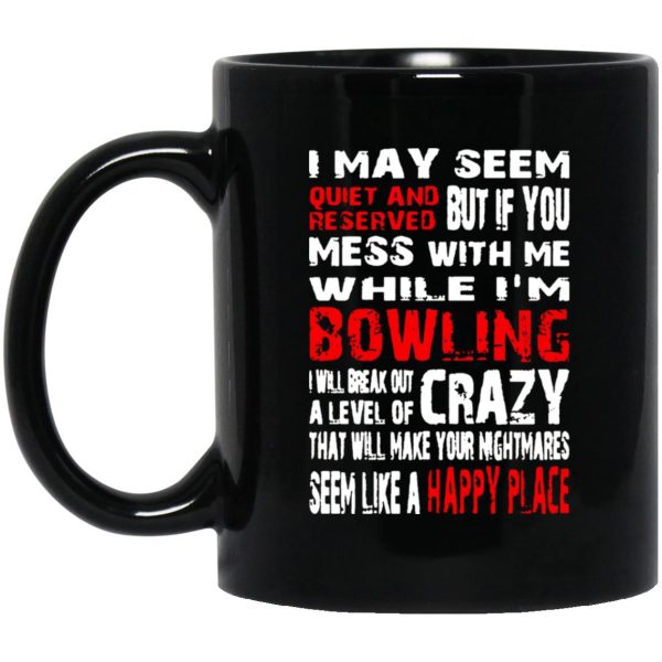 I May Seem Quiet And Reserved But If You Mess With Me I’m Bowling Mugs