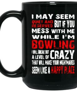 I May Seem Quiet And Reserved But If You Mess With Me I’m Bowling Mugs 1 I May Seem Quiet And Reserved But If You Mess With Me I'm Bowling Mugs 2
