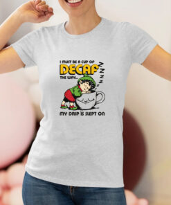 I Must Be A Cup Of Decaf The Way My Drip Is Slept On T Shirt 1