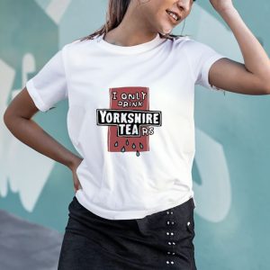 I Only Drink Yorkshire Tears T Shirt 1