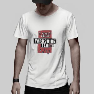 I Only Drink Yorkshire Tears T Shirt 2