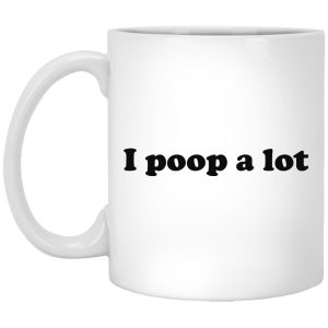 I Poop A Lot Mugs