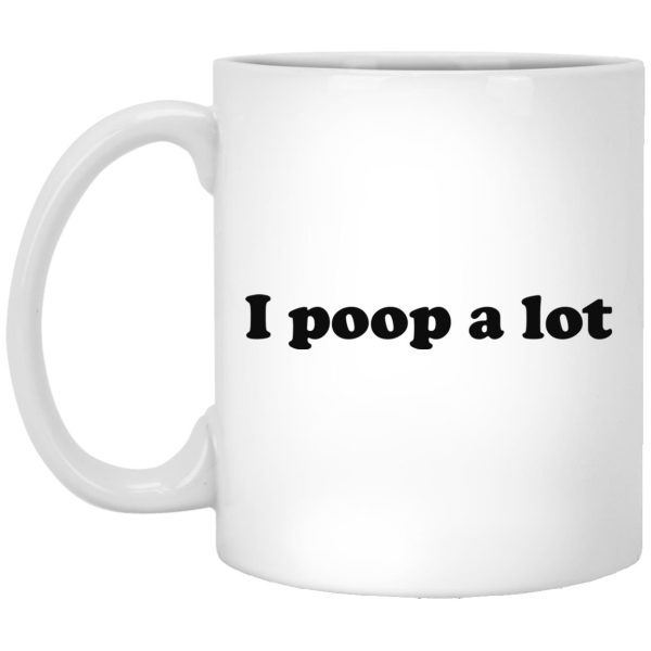 I Poop A Lot Mugs