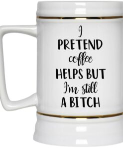 I Pretend Coffee Helps But I’m Still A Bitch Mug 3 I Pretend Coffee Helps But I'm Still A Bitch Mug 4