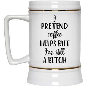 I Pretend Coffee Helps But I'm Still A Bitch Mug 4