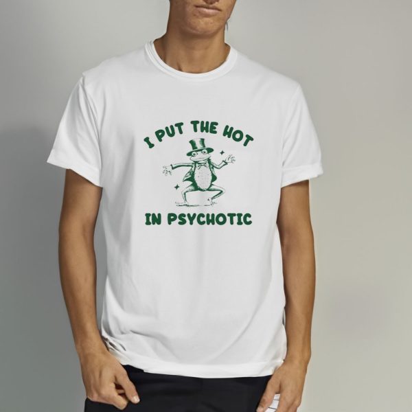 I Put The Hot In Psychotic Frog T-Shirt