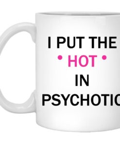 I Put The Hot In Psychotic Mugs 1