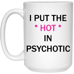 I Put The Hot In Psychotic Mugs 2