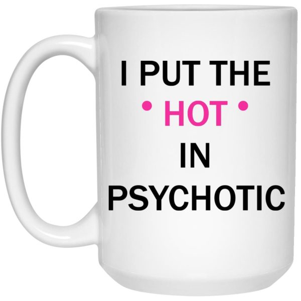 I Put The Hot In Psychotic Mugs