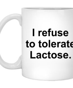 I Refuse To Tolerate Lactose Mugs 1