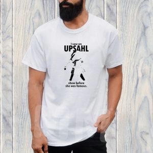 I Saw An Upsahl Show Before She Was Famous T-Shirt