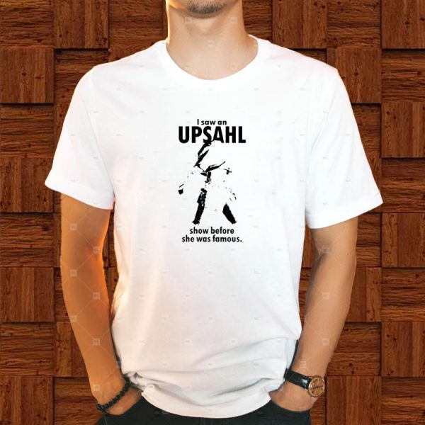 I Saw An Upsahl Show Before She Was Famous T-Shirt